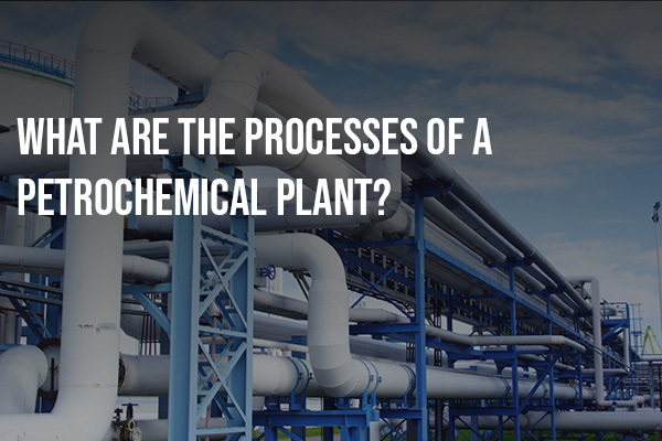 What-Are-the-Processes-of-a-Petrochemical-Plant